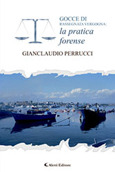 Gianclaudio Perrucci - GOCCE DI RASSEGNATA VERGOGNA: la pratica forense