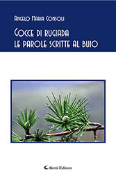 Angelo Maria Consoli - Gocce di rugiada le parole scritte al buio