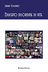 Laura Toscano - Educato disordine di vite