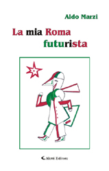 Copertina del libro di Aldo Marzi - La mia Roma futurista, Aletti Editore