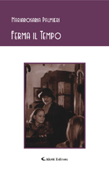 Copertina del libro di Mariarosaria Palmieri - Ferma il Tempo, Aletti Editore