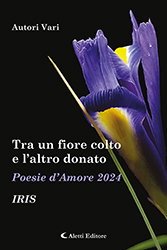 Autori Vari - Tra un fiore colto e l'altro donato - Edizione 2024 - Iris