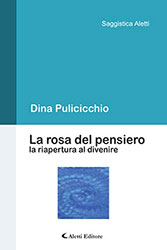 Dina Pulicicchio – La rosa del pensiero la riapertura al divenire